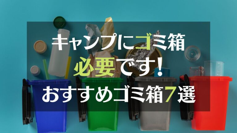 キャンプにゴミ箱は必要です。おすすめゴミ箱７選。