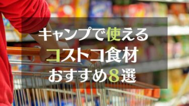 キャンプで使えるコストコ食材おすすめ８選