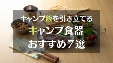 キャンプ飯を引き立てるキャンプ食器　おすすめ７選