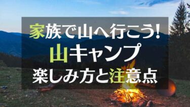 家族で山へ行こう！山キャンプの楽しみ方と注意点