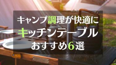 キッチンテーブルがあればキャンプの調理が快適に！　アウトドアキッチンテーブルおすすめ６選