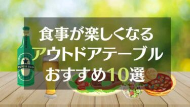 食事が楽しくなる　ファミリーキャンプ向け　アウトドアテーブル　おすすめ１０選