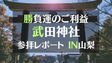 勝負運のご利益をいただこう！武田神社参拝レポート　IN山梨県