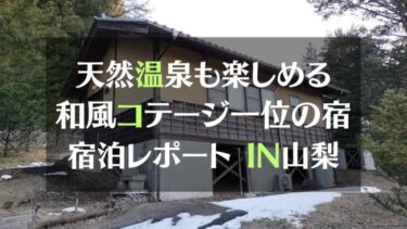 天然温泉も楽しめる和風コテージ一位の宿　宿泊レポートIN山梨