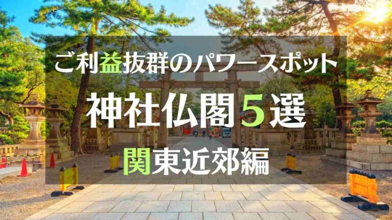 ご利益抜群の神社仏閣５選　関東近郊編